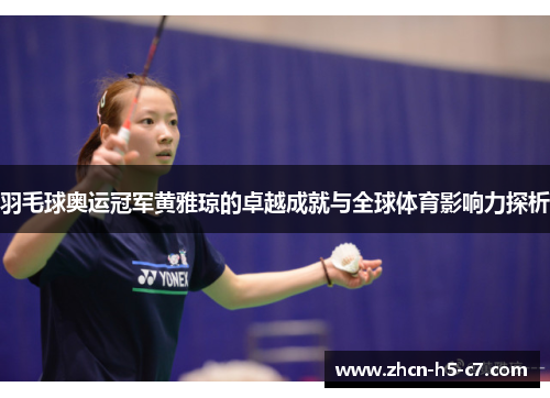 羽毛球奥运冠军黄雅琼的卓越成就与全球体育影响力探析