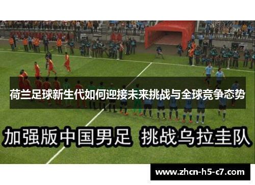 荷兰足球新生代如何迎接未来挑战与全球竞争态势