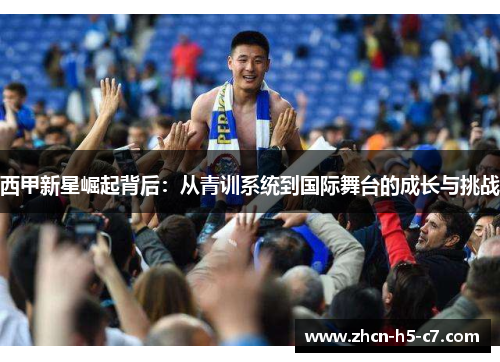 西甲新星崛起背后：从青训系统到国际舞台的成长与挑战