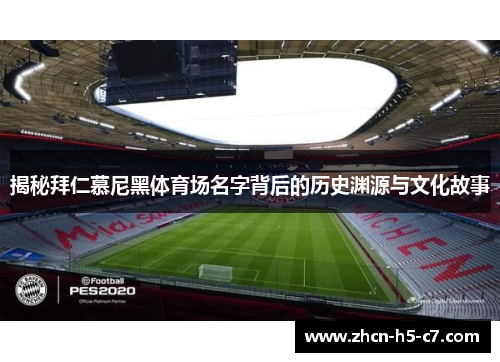 揭秘拜仁慕尼黑体育场名字背后的历史渊源与文化故事 揭秘拜仁慕尼黑体育场名字背后的历史渊源与文化故事