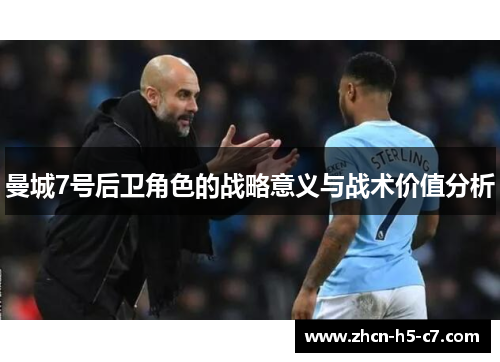 曼城7号后卫角色的战略意义与战术价值分析 曼城7号后卫角色的战略意义与战术价值分析