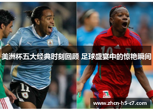 美洲杯五大经典时刻回顾 足球盛宴中的惊艳瞬间