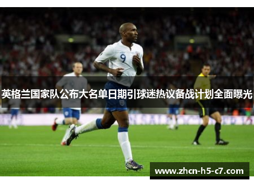 英格兰国家队公布大名单日期引球迷热议备战计划全面曝光