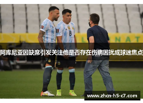 阿库尼亚因缺席引发关注他是否存在伤病困扰成球迷焦点