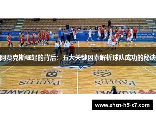 阿贾克斯崛起的背后:五大关键因素解析球队成功的秘诀 阿贾克斯崛起的背后:五大关键因素解析球队成功的秘诀