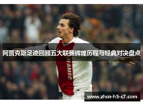 阿贾克斯足迹回顾五大联赛辉煌历程与经典对决盘点 阿贾克斯足迹回顾五大联赛辉煌历程与经典对决盘点