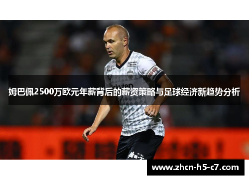 姆巴佩2500万欧元年薪背后的薪资策略与足球经济新趋势分析