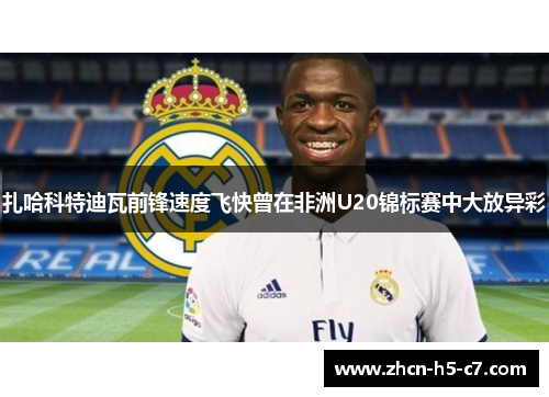 扎哈科特迪瓦前锋速度飞快曾在非洲U20锦标赛中大放异彩