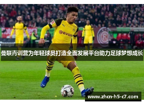 曼联青训营为年轻球员打造全面发展平台助力足球梦想成长