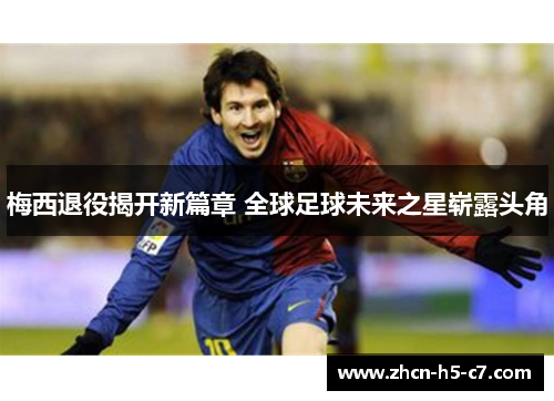 梅西退役揭开新篇章 全球足球未来之星崭露头角