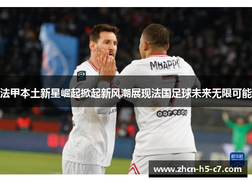 法甲本土新星崛起掀起新风潮展现法国足球未来无限可能