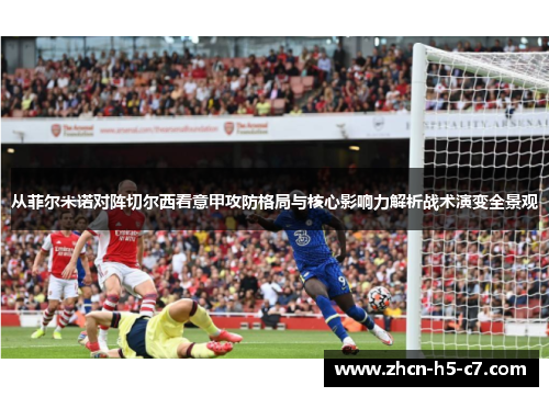 从菲尔米诺对阵切尔西看意甲攻防格局与核心影响力解析战术演变全景观