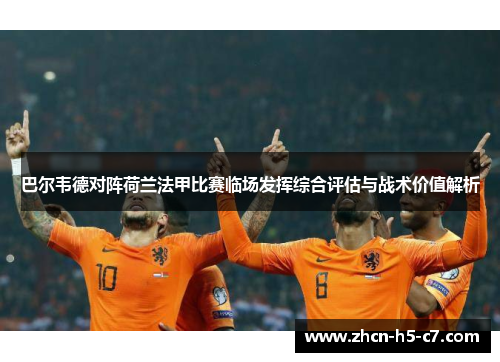 巴尔韦德对阵荷兰法甲比赛临场发挥综合评估与战术价值解析
