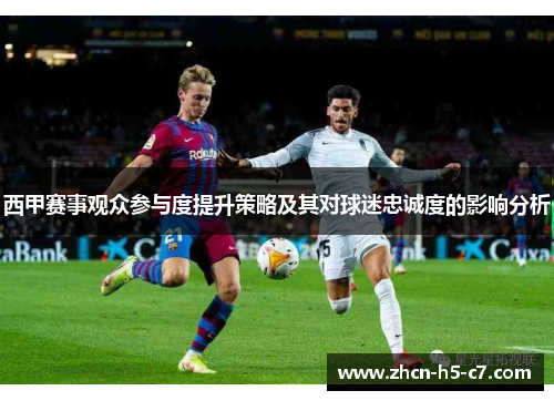 西甲赛事观众参与度提升策略及其对球迷忠诚度的影响分析