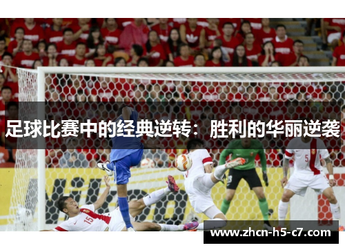 足球比赛中的经典逆转:胜利的华丽逆袭 足球比赛中的经典逆转:胜利的华丽逆袭