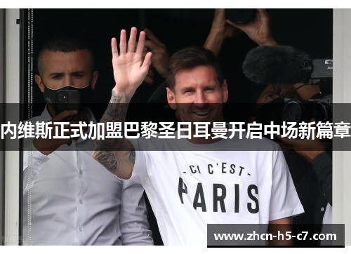 内维斯正式加盟巴黎圣日耳曼开启中场新篇章