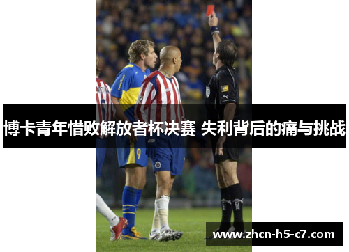博卡青年惜败解放者杯决赛 失利背后的痛与挑战