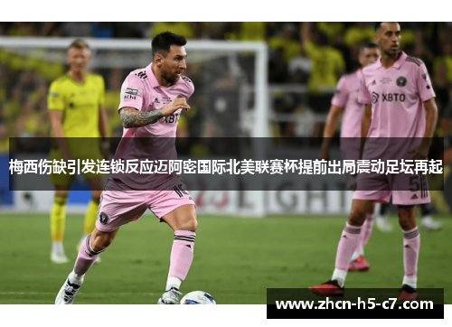 梅西伤缺引发连锁反应迈阿密国际北美联赛杯提前出局震动足坛再起