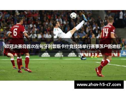 欧冠决赛将首次在匈牙利普斯卡什竞技场举行赛事落户新地标