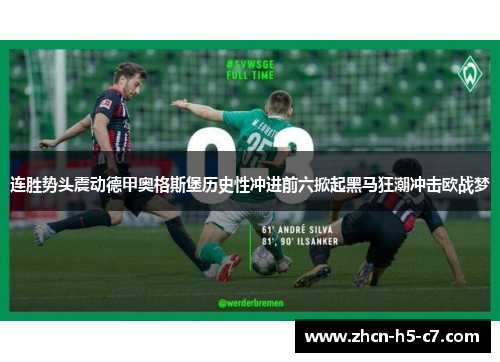 连胜势头震动德甲奥格斯堡历史性冲进前六掀起黑马狂潮冲击欧战梦