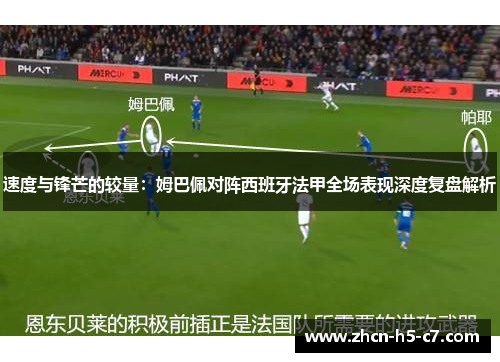 速度与锋芒的较量：姆巴佩对阵西班牙法甲全场表现深度复盘解析