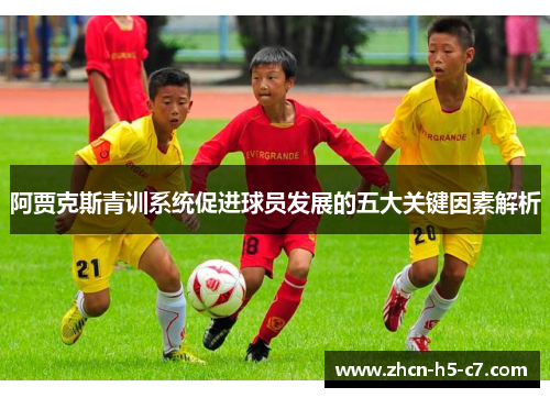 阿贾克斯青训系统促进球员发展的五大关键因素解析