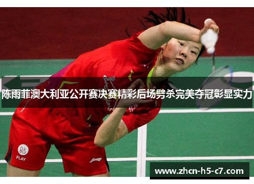 陈雨菲澳大利亚公开赛决赛精彩后场劈杀完美夺冠彰显实力