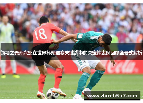 领袖之光孙兴慜在世界杯预选赛关键战中的决定性表现回顾全景式解析