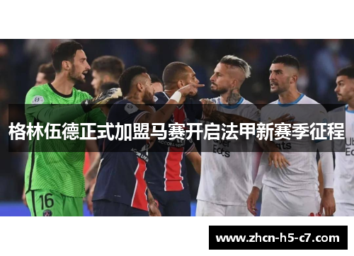 格林伍德正式加盟马赛开启法甲新赛季征程