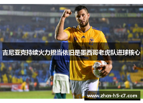 吉尼亚克持续火力担当依旧是墨西哥老虎队进球核心