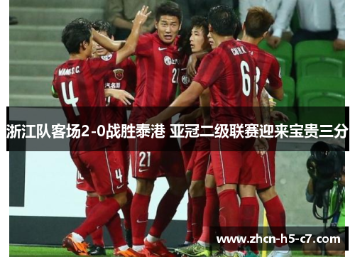 浙江队客场2-0战胜泰港 亚冠二级联赛迎来宝贵三分 浙江队客场2-0战胜泰港 亚冠二级联赛迎来宝贵三分