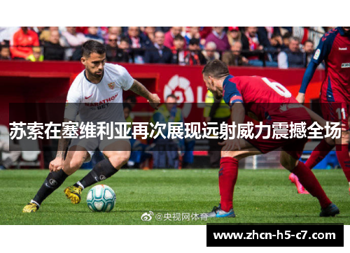 苏索在塞维利亚再次展现远射威力震撼全场